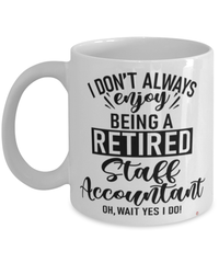 Funny Staff Accountant Mug I Dont Always Enjoy Being a Retired Staff Accountant Oh Wait Yes I Do Coffee Cup White