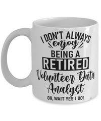 Funny Volunteer Data Analyst Mug I Dont Always Enjoy Being a Retired Volunteer Data Analyst Oh Wait Yes I Do Coffee Cup White