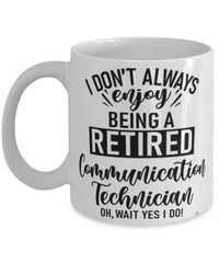 Funny Communication Technician Mug I Dont Always Enjoy Being a Retired Communication Tech Oh Wait Yes I Do Coffee Cup White