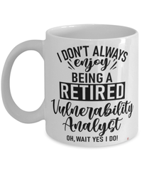 Funny Vulnerability Analyst Mug I Dont Always Enjoy Being a Retired Vulnerability Analyst Oh Wait Yes I Do Coffee Cup White