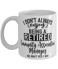 Funny Community Association Manager Mug I Dont Always Enjoy Being a Retired Community Association Manager Oh Wait Yes I Do Coffee Cup White