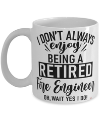 Funny Fire Engineer Mug I Dont Always Enjoy Being a Retired Fire Engineer Oh Wait Yes I Do Coffee Cup White