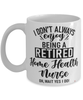 Funny Home Health Nurse Mug I Dont Always Enjoy Being a Retired Home Health Nurse Oh Wait Yes I Do Coffee Cup White