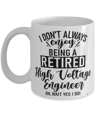 Funny High Voltage Engineer Mug I Dont Always Enjoy Being a Retired High Voltage Engineer Oh Wait Yes I Do Coffee Cup White