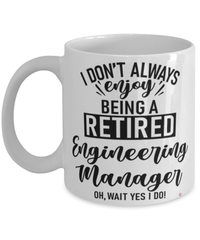 Funny Engineering Manager Mug I Dont Always Enjoy Being a Retired Engineering Manager Oh Wait Yes I Do Coffee Cup White