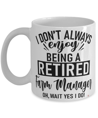 Funny Farm Manager Mug I Dont Always Enjoy Being a Retired Farm Manager Oh Wait Yes I Do Coffee Cup White