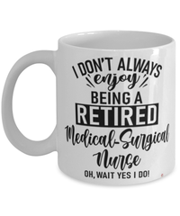 Funny Medical-surgical Nurse Mug I Dont Always Enjoy Being a Retired Medical-surgical Nurse Oh Wait Yes I Do Coffee Cup White