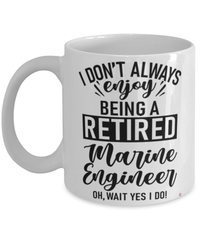 Funny Marine Engineer Mug I Dont Always Enjoy Being a Retired Marine Engineer Oh Wait Yes I Do Coffee Cup White