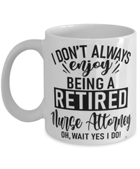 Funny Nurse Attorney Mug I Dont Always Enjoy Being a Retired Nurse Attorney Oh Wait Yes I Do Coffee Cup White