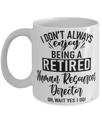 Funny Human Resources Director Mug I Dont Always Enjoy Being a Retired Human Resources Director Oh Wait Yes I Do Coffee Cup White