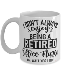 Funny Office Nurse Mug I Dont Always Enjoy Being a Retired Office Nurse Oh Wait Yes I Do Coffee Cup White