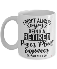 Funny Power Plant Engineer Mug I Dont Always Enjoy Being a Retired Power Plant Engineer Oh Wait Yes I Do Coffee Cup White