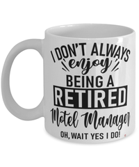 Funny Motel Manager Mug I Dont Always Enjoy Being a Retired Motel Manager Oh Wait Yes I Do Coffee Cup White