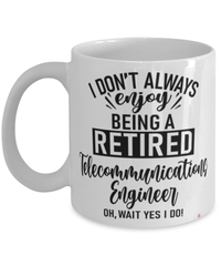 Funny Telecommunications Engineer Mug I Dont Always Enjoy Being a Retired Telecommunications Engineer Oh Wait Yes I Do Coffee Cup White