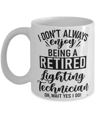 Funny Lighting Technician Mug I Dont Always Enjoy Being a Retired Lighting Tech Oh Wait Yes I Do Coffee Cup White