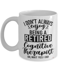 Funny Cognitive Therapist Mug I Dont Always Enjoy Being a Retired Cognitive Therapist Oh Wait Yes I Do Coffee Cup White