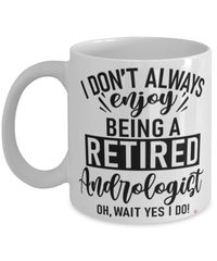 Funny Andrologist Mug I Dont Always Enjoy Being a Retired Andrologist Oh Wait Yes I Do Coffee Cup White