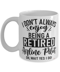 Funny Airline Pilot Mug I Dont Always Enjoy Being a Retired Airline Pilot Oh Wait Yes I Do Coffee Cup White