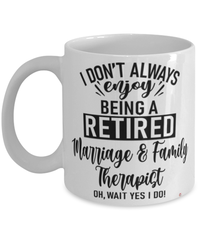 Funny Marriage And Family Therapist Mug I Dont Always Enjoy Being a Retired Marriage And Family Therapist Oh Wait Yes I Do Coffee Cup White