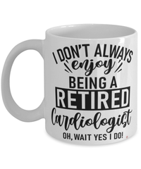 Funny Cardiologist Mug I Dont Always Enjoy Being a Retired Cardiologist Oh Wait Yes I Do Coffee Cup White