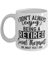 Funny Social Therapist Mug I Dont Always Enjoy Being a Retired Social Therapist Oh Wait Yes I Do Coffee Cup White