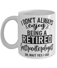 Funny Gastroenterologist Mug I Dont Always Enjoy Being a Retired Gastroenterologist Oh Wait Yes I Do Coffee Cup White