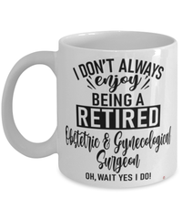 Funny Obstetric And Gynecological Surgeon Mug I Dont Always Enjoy Being a Retired OBGYN Surgeon Oh Wait Yes I Do Coffee Cup White