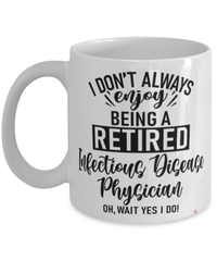 Funny Infectious Disease Physician Mug I Dont Always Enjoy Being a Retired Infectious Disease Physician Oh Wait Yes I Do Coffee Cup White