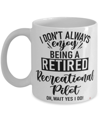 Funny Recreational Pilot Mug I Dont Always Enjoy Being a Retired Recreational Pilot Oh Wait Yes I Do Coffee Cup White