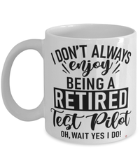 Funny Test Pilot Mug I Dont Always Enjoy Being a Retired Test Pilot Oh Wait Yes I Do Coffee Cup White