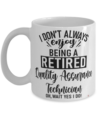 Funny Quality Assurance Technician Mug I Dont Always Enjoy Being a Retired Quality Assurance Tech Oh Wait Yes I Do Coffee Cup White