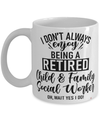 Funny Child And Family Social Worker Mug I Dont Always Enjoy Being a Retired Child And Family Social Worker Oh Wait Yes I Do Coffee Cup White