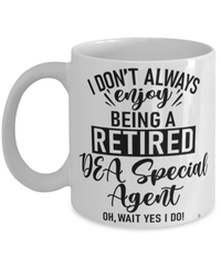 Funny DEA Mug I Dont Always Enjoy Being a Retired DEA Special Agent Oh Wait Yes I Do Coffee Cup White