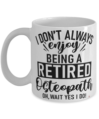 Funny Osteopath Mug I Dont Always Enjoy Being a Retired Osteopath Oh Wait Yes I Do Coffee Cup White