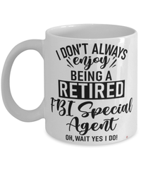 Funny FBI Mug I Dont Always Enjoy Being a Retired FBI Special Agent Oh Wait Yes I Do Coffee Cup White