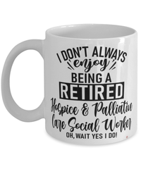 Funny Hospice and Palliative Care Social Worker Mug I Dont Always Enjoy Being a Retired Hospice Palliative Care Social Worker Oh Wait Yes I Do Coffee Cup White