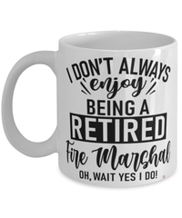 Funny Fire Marshal Mug I Dont Always Enjoy Being a Retired Fire Marshal Oh Wait Yes I Do Coffee Cup White