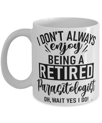 Funny Parasitologist Mug I Dont Always Enjoy Being a Retired Parasitologist Oh Wait Yes I Do Coffee Cup White