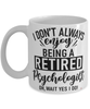 Funny Psychologist Mug I Dont Always Enjoy Being a Retired Psychologist Oh Wait Yes I Do Coffee Cup White