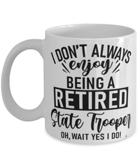 Funny State Trooper Mug I Dont Always Enjoy Being a Retired State Trooper Oh Wait Yes I Do Coffee Cup White