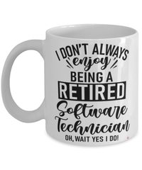 Funny Software Technician Mug I Dont Always Enjoy Being a Retired Software Tech Oh Wait Yes I Do Coffee Cup White