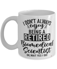 Funny Biomedical Scientist Mug I Dont Always Enjoy Being a Retired Biomedical Scientist Oh Wait Yes I Do Coffee Cup White