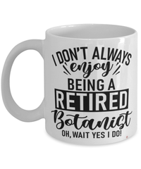 Funny Botanist Mug I Dont Always Enjoy Being a Retired Botanist Oh Wait Yes I Do Coffee Cup White