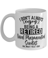 Funny Clinical Pharmaceutical Scientist Mug I Dont Always Enjoy Being a Retired Clinical Pharmaceutical Scientist Oh Wait Yes I Do Coffee Cup White