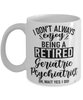 Funny Geriatric Psychiatrist Mug I Dont Always Enjoy Being a Retired Geriatric Psychiatrist Oh Wait Yes I Do Coffee Cup White
