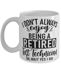Funny Test Technician Mug I Dont Always Enjoy Being a Retired Test Tech Oh Wait Yes I Do Coffee Cup White