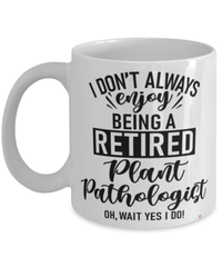 Funny Plant Pathologist Mug I Dont Always Enjoy Being a Retired Plant Pathologist Oh Wait Yes I Do Coffee Cup White