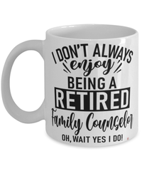 Funny Family Counselor Mug I Dont Always Enjoy Being a Retired Family Counselor Oh Wait Yes I Do Coffee Cup White