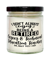 Funny Career & Technical Education (CTE) Teacher Candle I Dont Always Enjoy Being a Retired Career & Technical Education (CTE) Teacher Oh Wait Yes I Do 9oz Vanilla Scented Candles Soy Wax