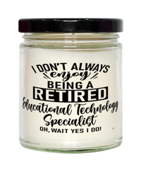 Funny Educational Technology Specialist Candle I Dont Always Enjoy Being a Retired Educational Technology Specialist Oh Wait Yes I Do 9oz Vanilla Scented Candles Soy Wax